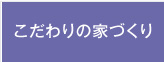 こだわりの家造り